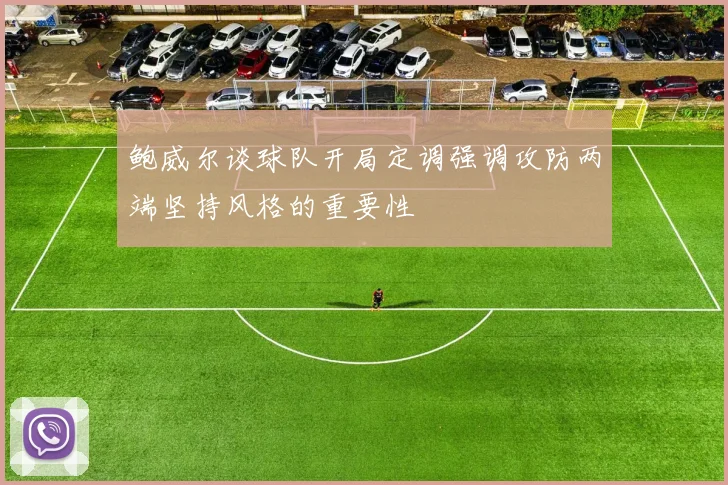 鲍威尔谈球队开局定调强调攻防两端坚持风格的重要性