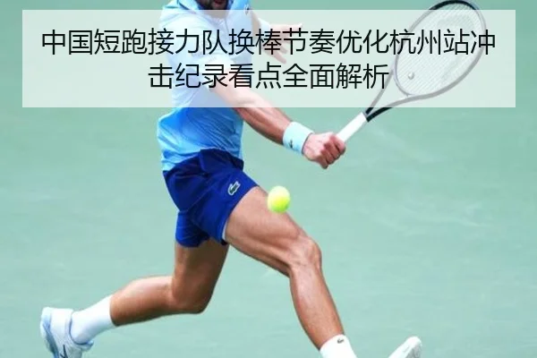 中国短跑接力队换棒节奏优化杭州站冲击纪录看点全面解析(BBSPORT)